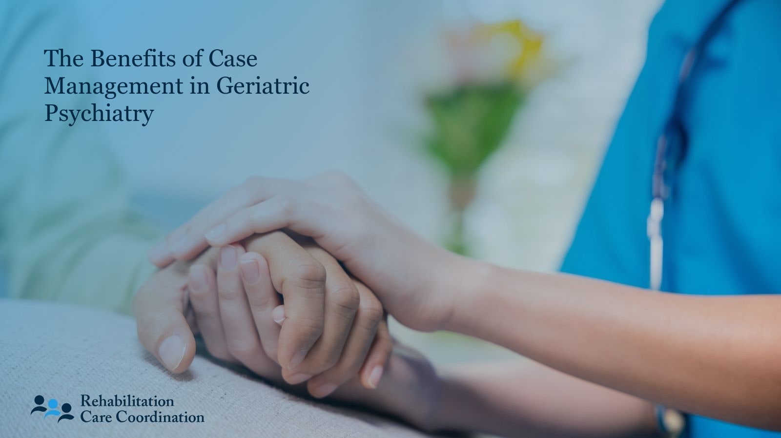 The Benefits of Case Management in Geriatric Psychiatry